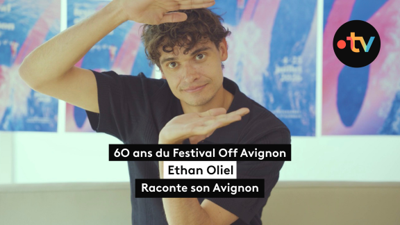 Pour les 60 ans du festival Off Avignon, Ethan Oliel raconte son Avignon.